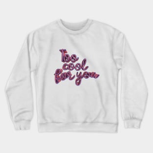 Too cool for you Crewneck Sweatshirt